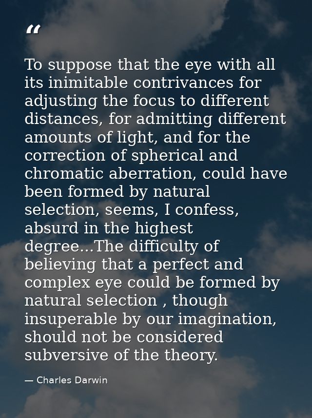 To suppose that the eye with all its inimitable contrivances for adjusting the focus to different distances, for admitti — Charles Darwin
