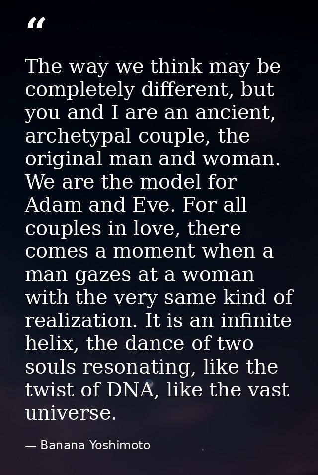 The way we think may be completely different, but you and I are an ancient, archetypal couple, the original man and woma — Banana Yoshimoto