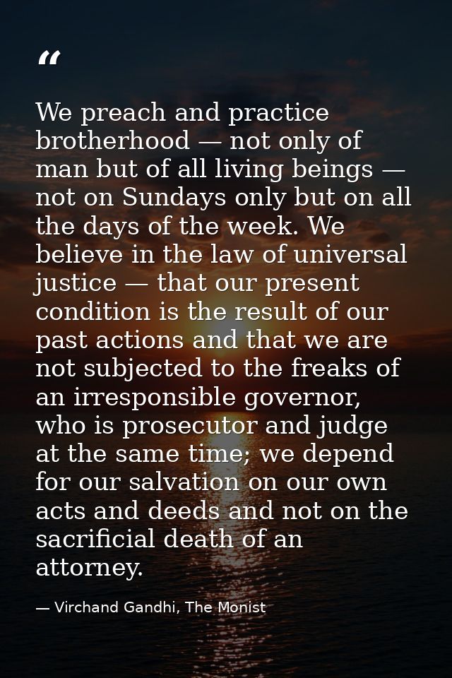 We preach and practice brotherhood — not only of man but of all living beings — not on Sundays only but on all the days  — Virchand Gandhi, The Monist