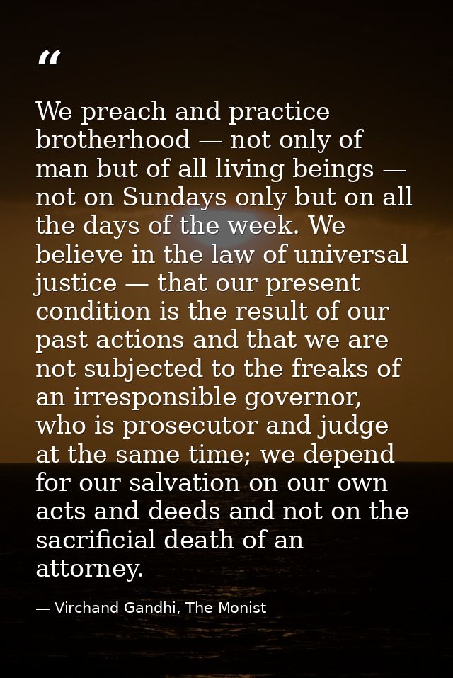 We preach and practice brotherhood — not only of man but of all living beings — not on Sundays only but on all the days  — Virchand Gandhi, The Monist
