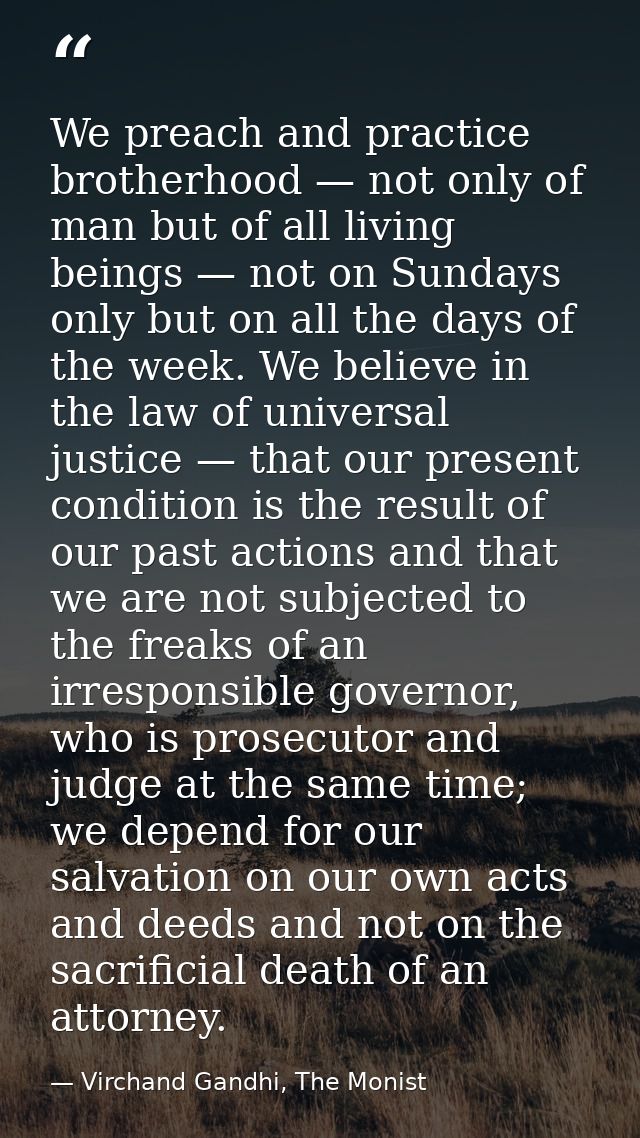 We preach and practice brotherhood — not only of man but of all living beings — not on Sundays only but on all the days  — Virchand Gandhi, The Monist