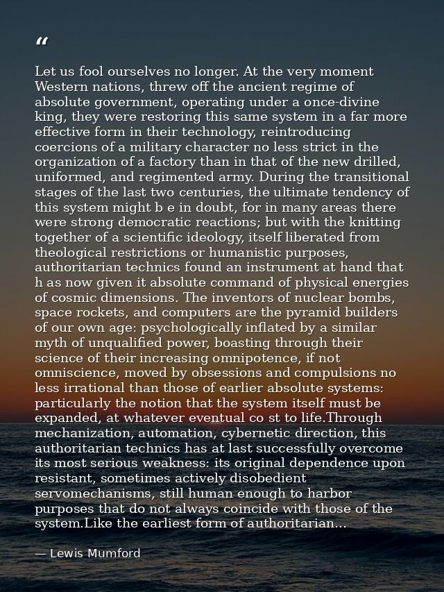Let us fool ourselves no longer. At the very moment Western nations, threw off the ancient regime of absolute government — Lewis Mumford