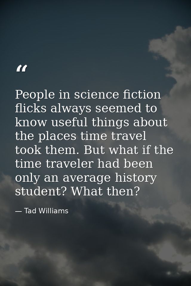 People in science fiction flicks always seemed to know useful things about the places time travel took them. But what if — Tad Williams