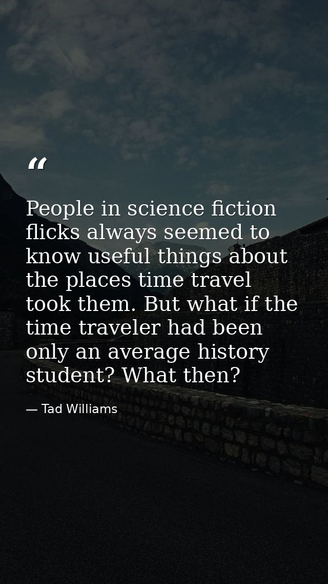People in science fiction flicks always seemed to know useful things about the places time travel took them. But what if — Tad Williams