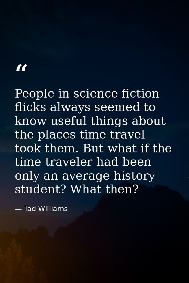 People in science fiction flicks always seemed to know useful things about the places time travel took them. But what if — Tad Williams