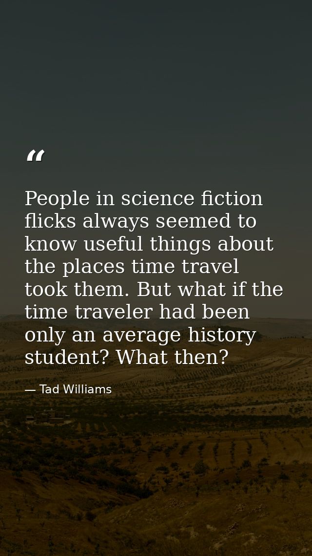 People in science fiction flicks always seemed to know useful things about the places time travel took them. But what if — Tad Williams