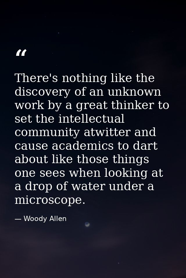 There's nothing like the discovery of an unknown work by a great thinker to set the intellectual community atwitter and  — Woody Allen