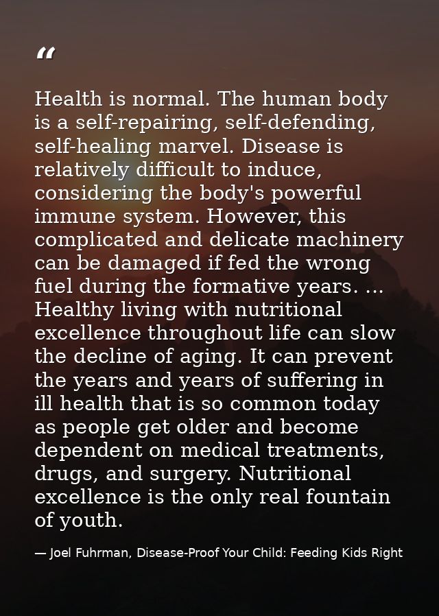 Health is normal. The human body is a self-repairing, self-defending, self-healing marvel. Disease is relatively difficu — Joel Fuhrman, Disease-Proof Your Child: Feeding Kids Right