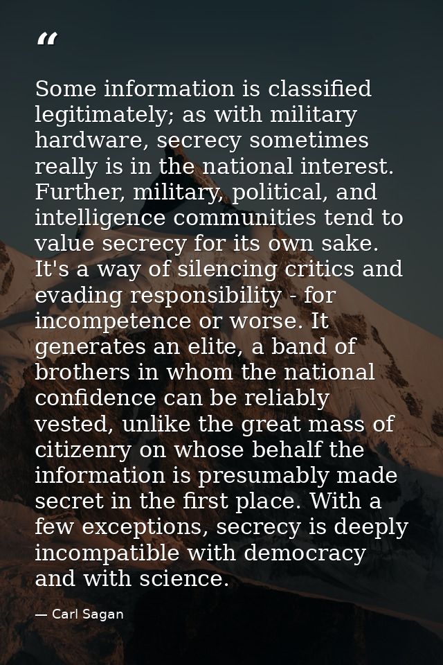Some information is classified legitimately; as with military hardware, secrecy sometimes really is in the national inte — Carl Sagan