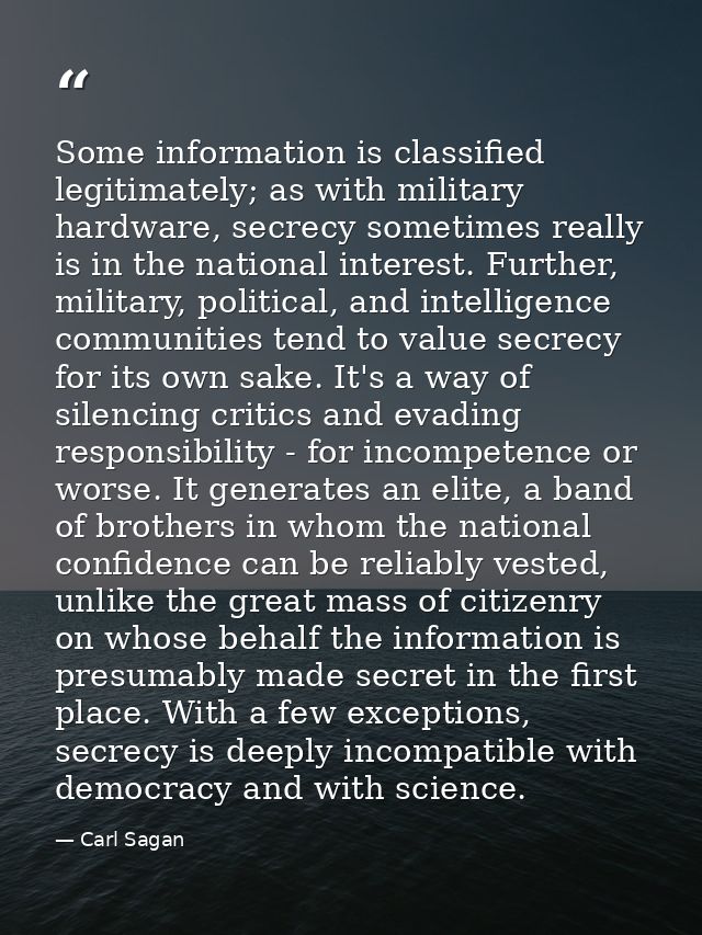Some information is classified legitimately; as with military hardware, secrecy sometimes really is in the national inte — Carl Sagan