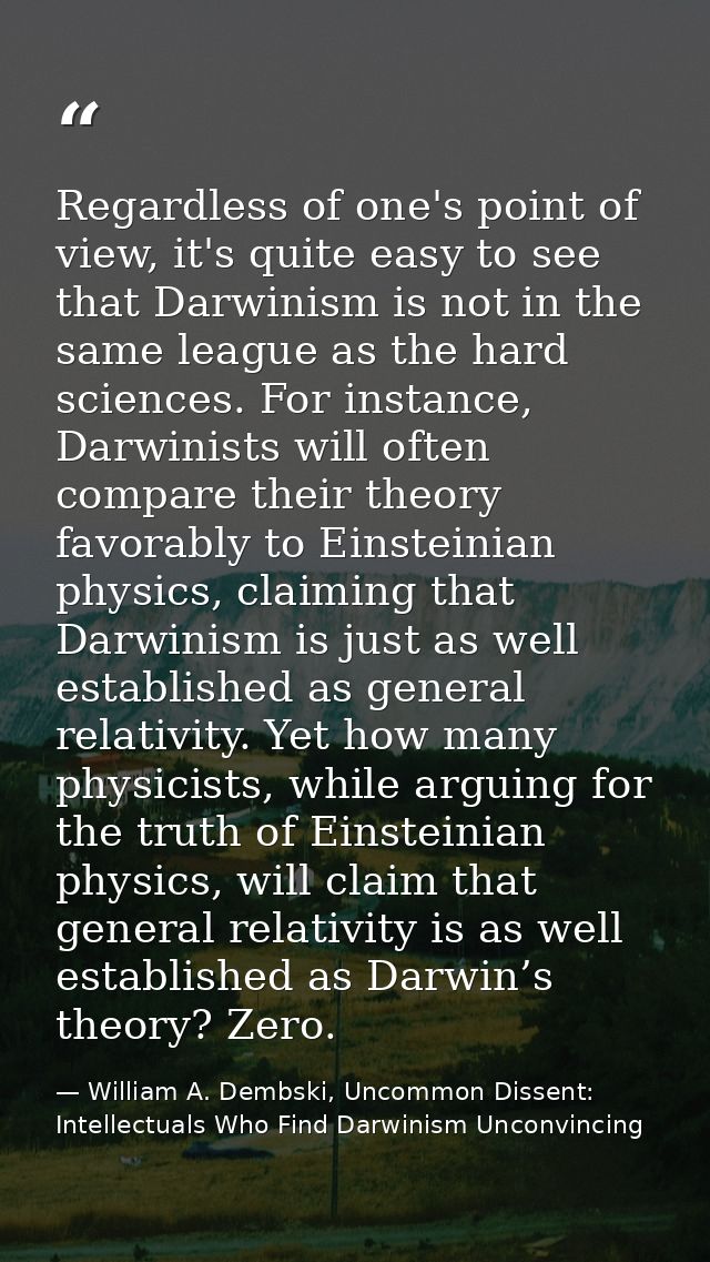 Regardless of one's point of view, it's quite easy to see that Darwinism is not in the same league as the hard sciences. — William A. Dembski, Uncommon Dissent: Intellectuals Who Find Darwinism Unconvincing