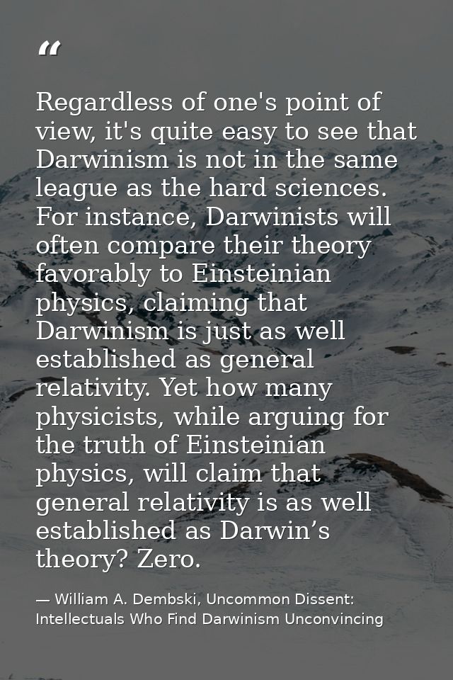 Regardless of one's point of view, it's quite easy to see that Darwinism is not in the same league as the hard sciences. — William A. Dembski, Uncommon Dissent: Intellectuals Who Find Darwinism Unconvincing