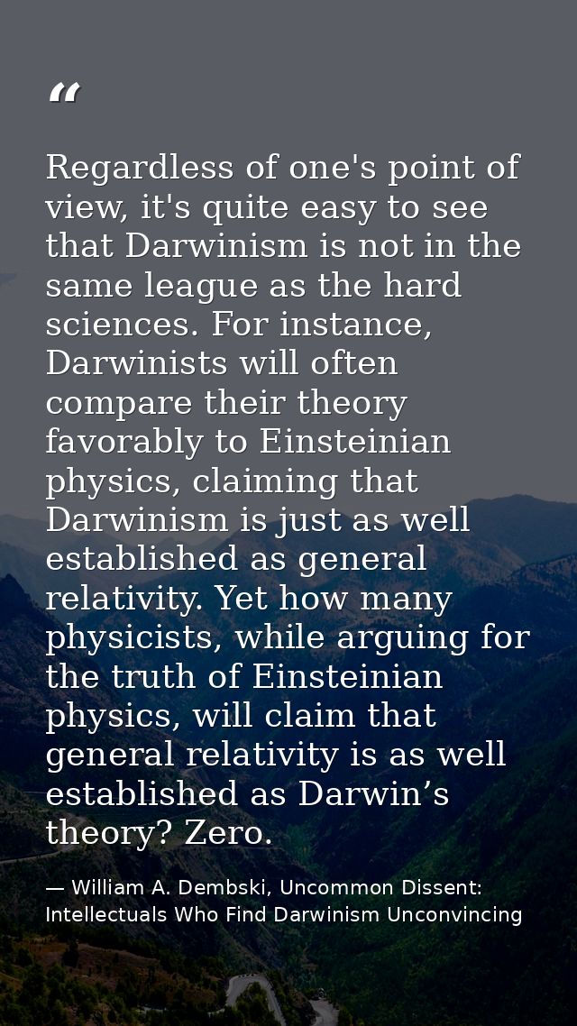 Regardless of one's point of view, it's quite easy to see that Darwinism is not in the same league as the hard sciences. — William A. Dembski, Uncommon Dissent: Intellectuals Who Find Darwinism Unconvincing