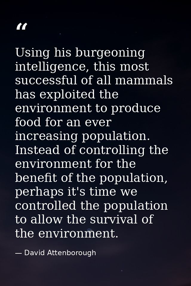 ‎Using his burgeoning intelligence, this most successful of all mammals has exploited the environment to produce food fo — David Attenborough