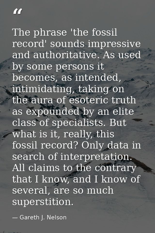 The phrase 'the fossil record' sounds impressive and authoritative. As used by some persons it becomes, as intended, int — Gareth J. Nelson