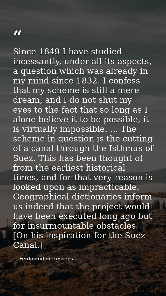 Since 1849 I have studied incessantly, under all its aspects, a question which was already in my mind since 1832. I conf — Ferdinand de Lesseps