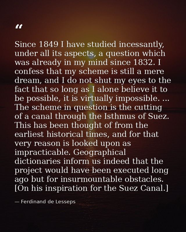 Since 1849 I have studied incessantly, under all its aspects, a question which was already in my mind since 1832. I conf — Ferdinand de Lesseps