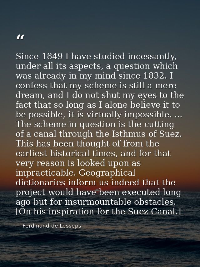 Since 1849 I have studied incessantly, under all its aspects, a question which was already in my mind since 1832. I conf — Ferdinand de Lesseps