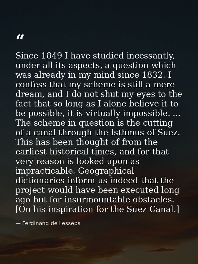 Since 1849 I have studied incessantly, under all its aspects, a question which was already in my mind since 1832. I conf — Ferdinand de Lesseps
