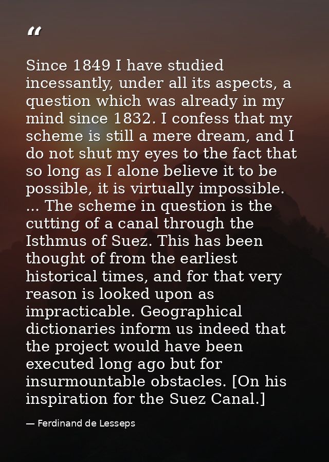 Since 1849 I have studied incessantly, under all its aspects, a question which was already in my mind since 1832. I conf — Ferdinand de Lesseps