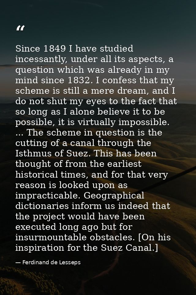 Since 1849 I have studied incessantly, under all its aspects, a question which was already in my mind since 1832. I conf — Ferdinand de Lesseps