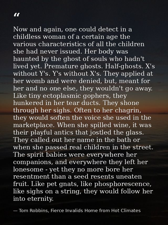 Now and again, one could detect in a childless woman of a certain age the various characteristics of all the children sh — Tom Robbins, Fierce Invalids Home from Hot Climates