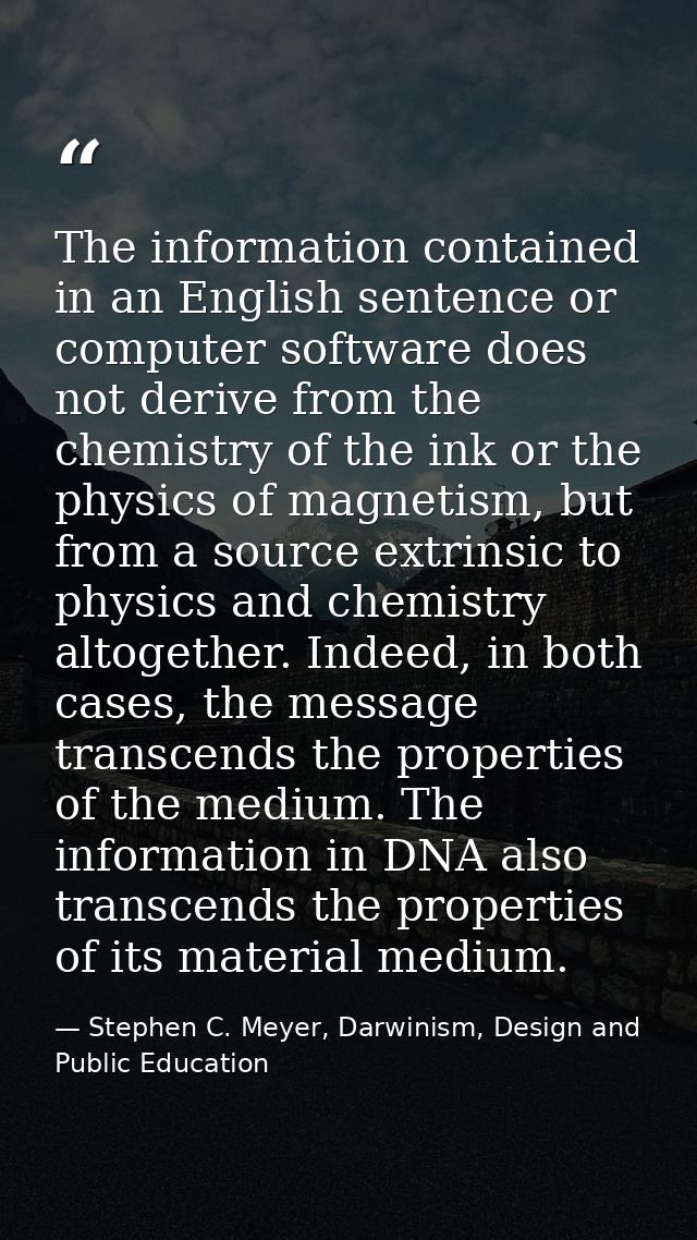 The information contained in an English sentence or computer software does not derive from the chemistry of the ink or t — Stephen C. Meyer, Darwinism, Design and Public Education