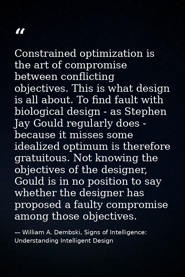 Constrained optimization is the art of compromise between conflicting objectives. This is what design is all about. To f — William A. Dembski, Signs of Intelligence: Understanding Intelligent Design
