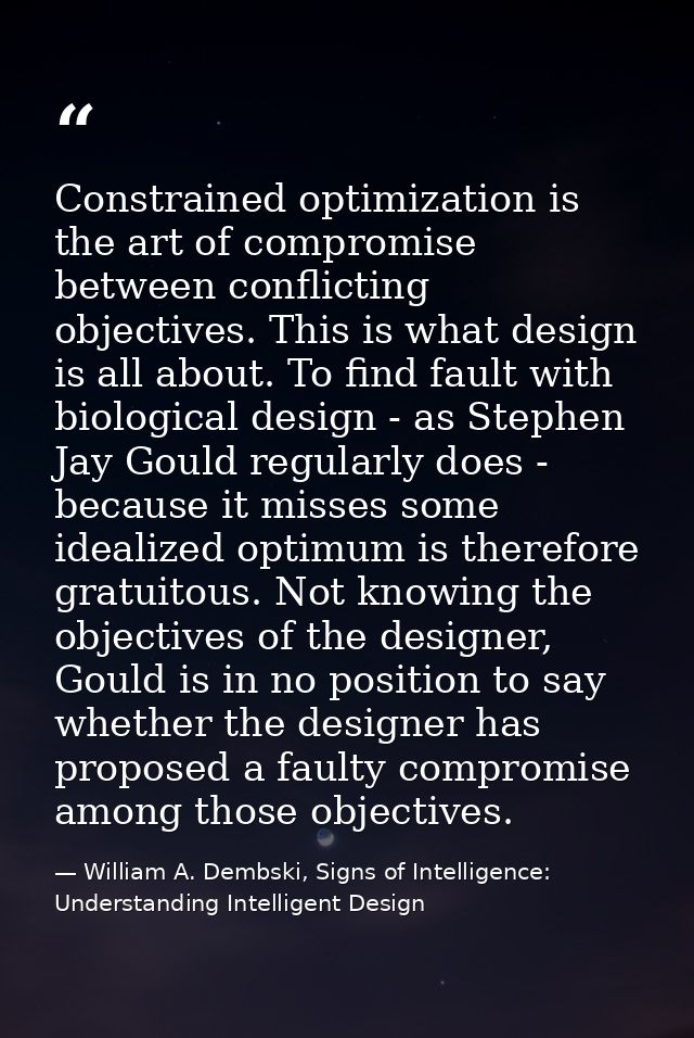Constrained optimization is the art of compromise between conflicting objectives. This is what design is all about. To f — William A. Dembski, Signs of Intelligence: Understanding Intelligent Design