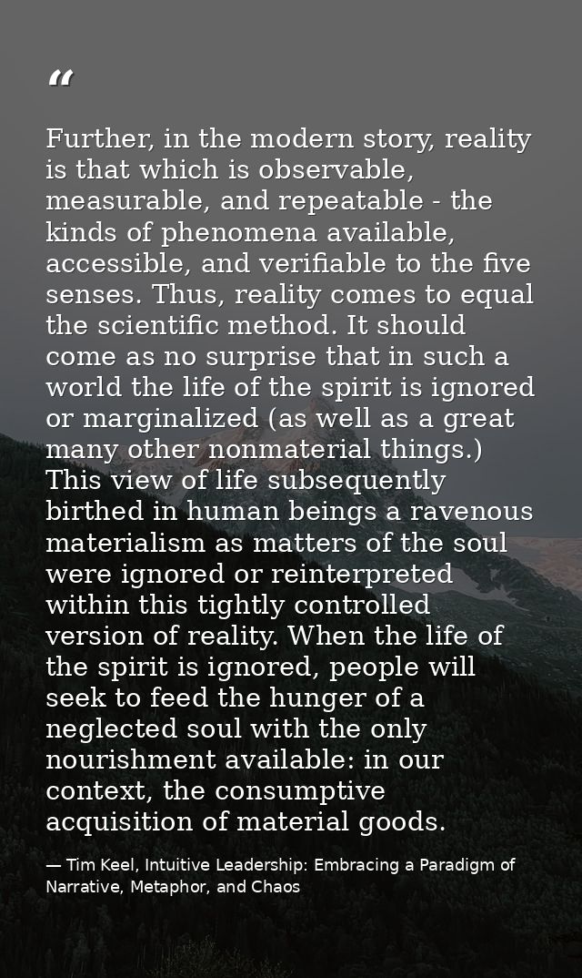 Further, in the modern story, reality is that which is observable, measurable, and repeatable - the kinds of phenomena a — Tim Keel, Intuitive Leadership: Embracing a Paradigm of Narrative, Metaphor, and Chaos