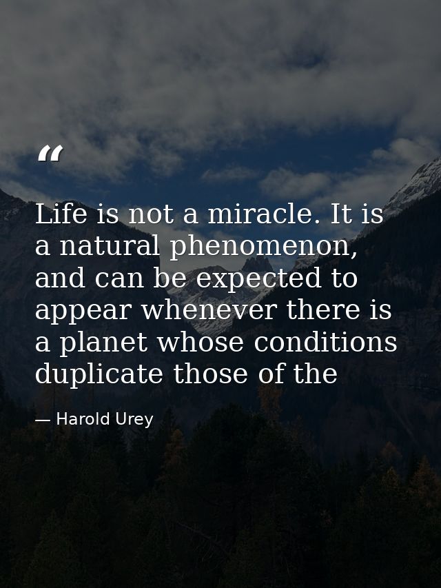 Life is not a miracle. It is a natural phenomenon, and can be expected to appear whenever there is a planet whose condit — Harold Urey