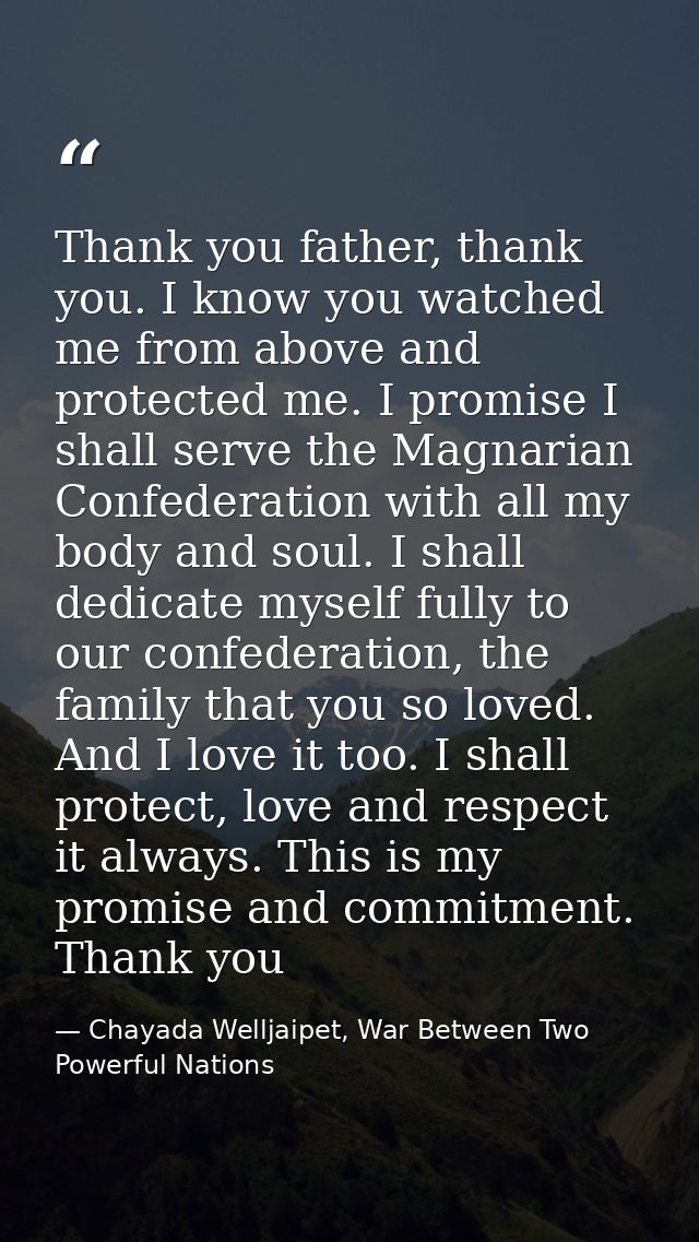 Thank you father, thank you. I know you watched me from above and protected me. I promise I shall serve the Magnarian Co — Chayada Welljaipet, War Between Two Powerful Nations