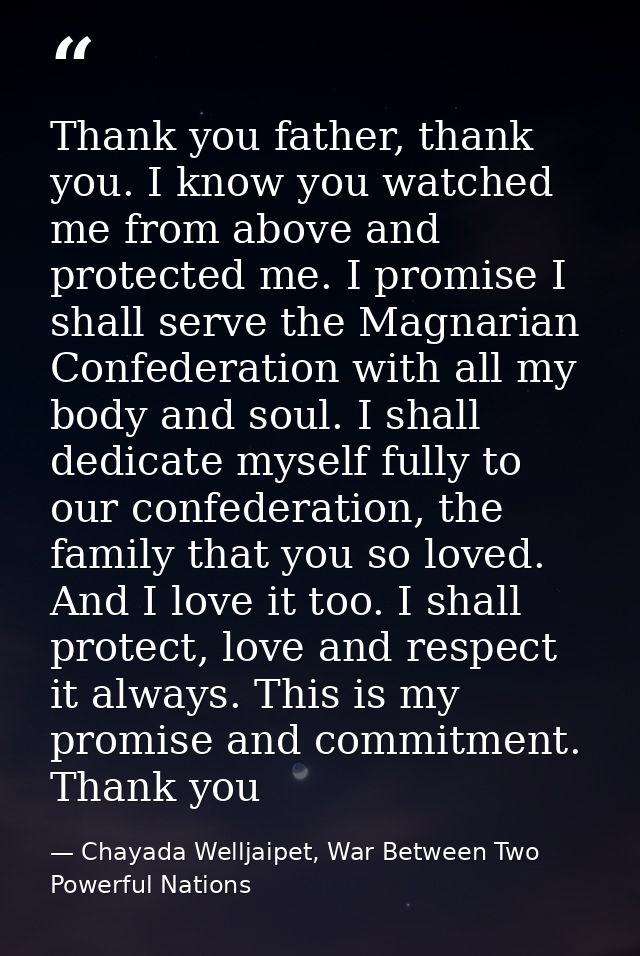Thank you father, thank you. I know you watched me from above and protected me. I promise I shall serve the Magnarian Co — Chayada Welljaipet, War Between Two Powerful Nations