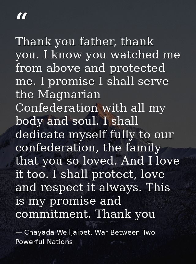 Thank you father, thank you. I know you watched me from above and protected me. I promise I shall serve the Magnarian Co — Chayada Welljaipet, War Between Two Powerful Nations