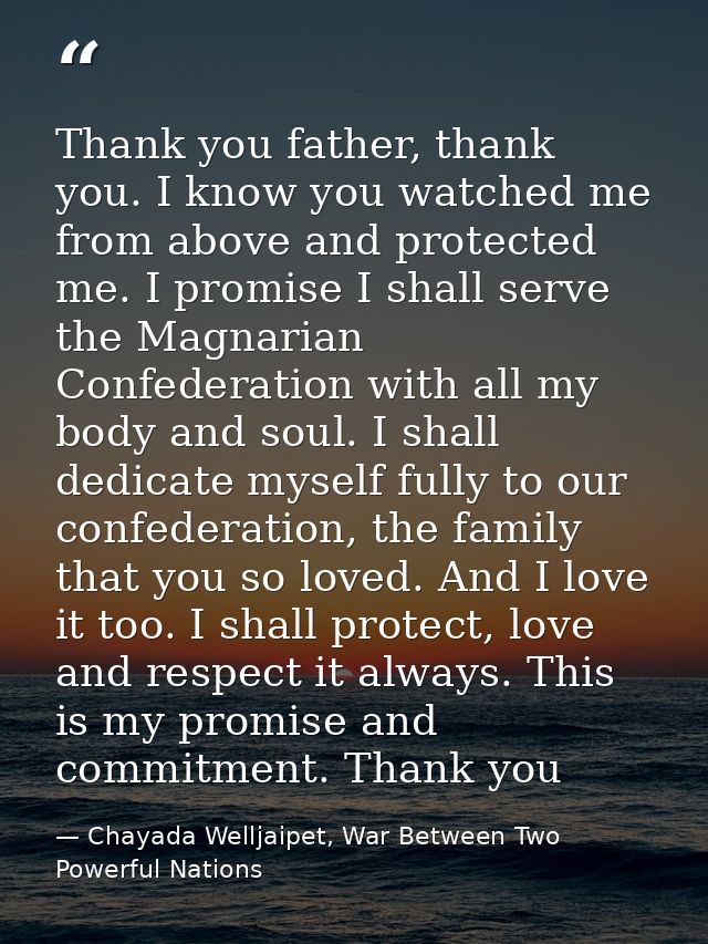 Thank you father, thank you. I know you watched me from above and protected me. I promise I shall serve the Magnarian Co — Chayada Welljaipet, War Between Two Powerful Nations