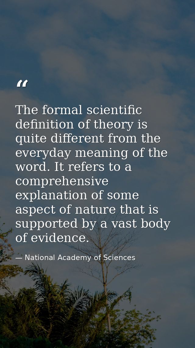 The formal scientific definition of theory is quite different from the everyday meaning of the word. It refers to a comp — National Academy of Sciences