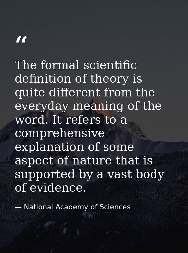 The formal scientific definition of theory is quite different from the everyday meaning of the word. It refers to a comp — National Academy of Sciences