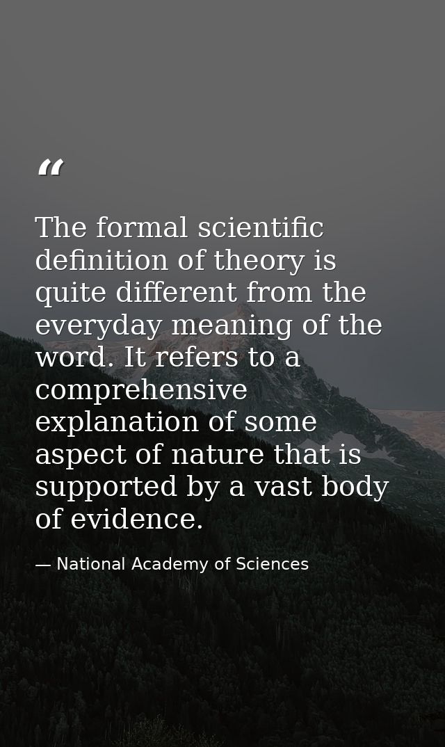 The formal scientific definition of theory is quite different from the everyday meaning of the word. It refers to a comp — National Academy of Sciences