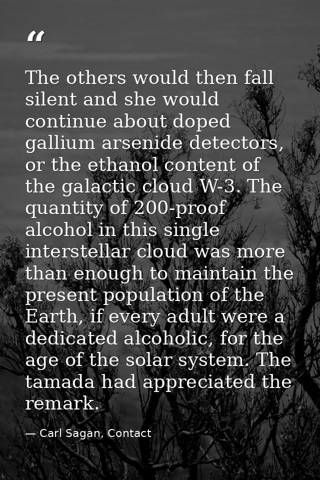 The others would then fall silent and she would continue about doped gallium arsenide detectors, or the ethanol content  — Carl Sagan, Contact