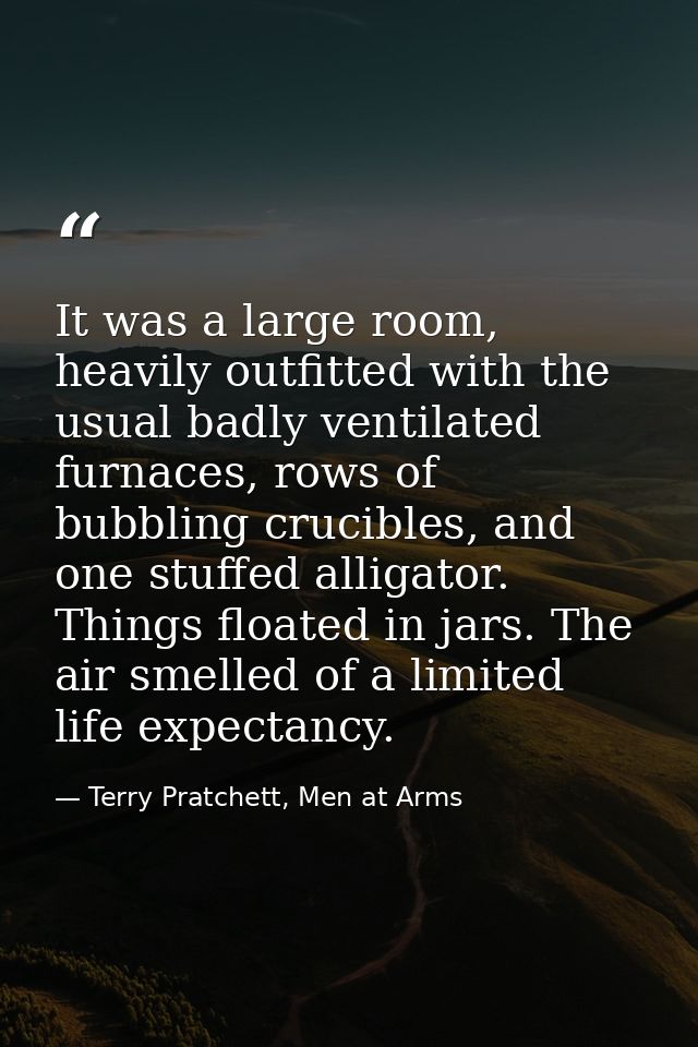 It was a large room, heavily outfitted with the usual badly ventilated furnaces, rows of bubbling crucibles, and one stu — Terry Pratchett, Men at Arms