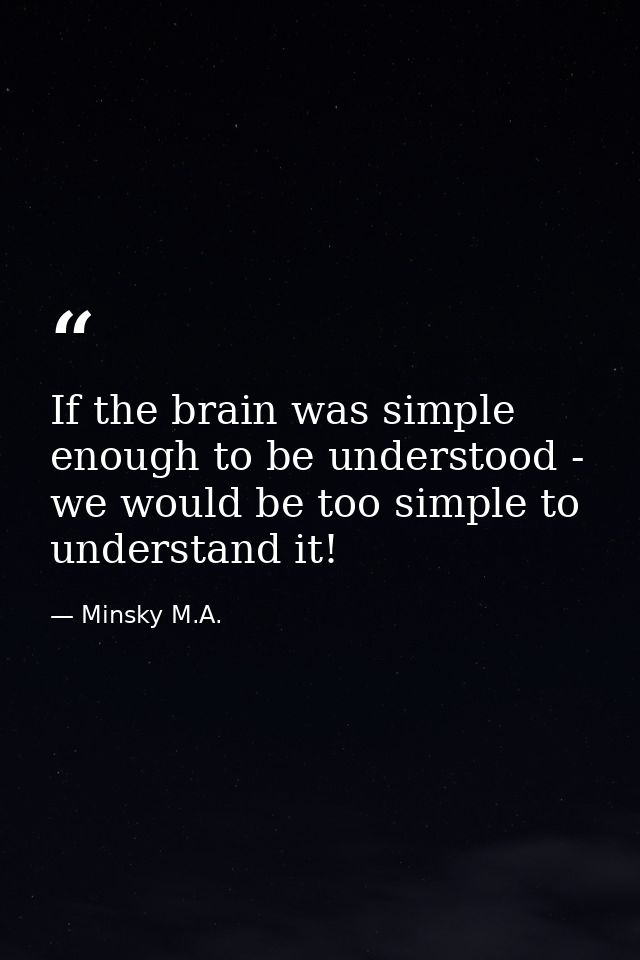If the brain was simple enough to be understood - we would be too simple to understand it! — Minsky M.A.