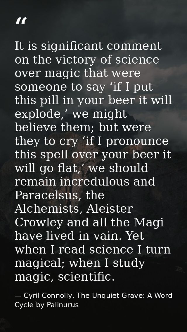 It is significant comment on the victory of science over magic that were someone to say ‘if I put this pill in your beer — Cyril Connolly, The Unquiet Grave: A Word Cycle by Palinurus