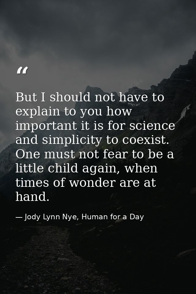 But I should not have to explain to you how important it is for science and simplicity to coexist. One must not fear to  — Jody Lynn Nye, Human for a Day