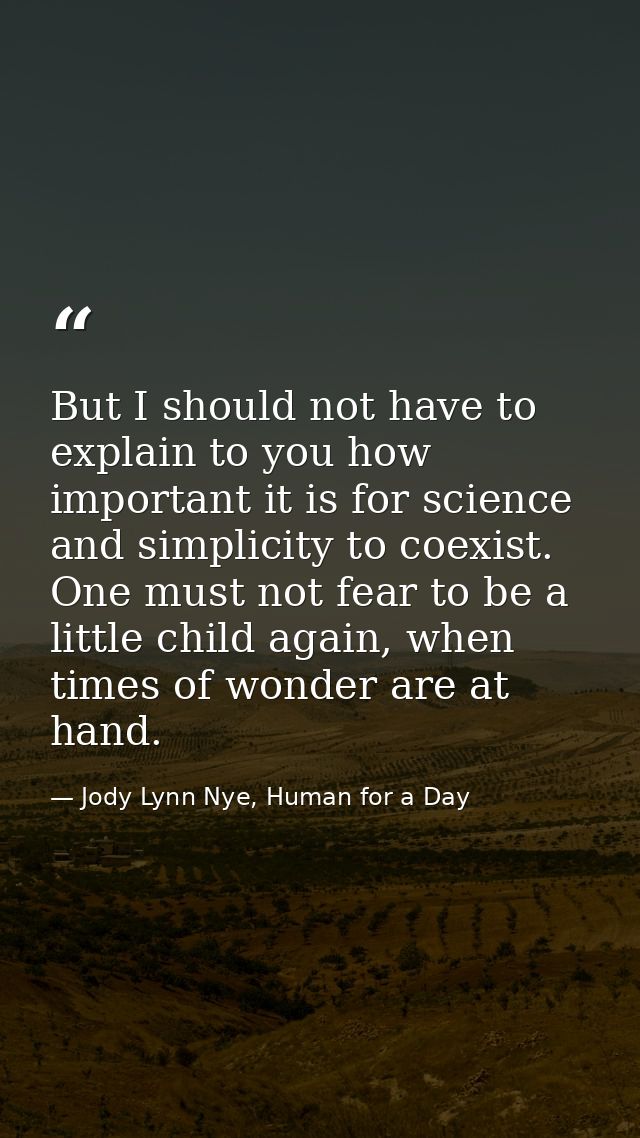 But I should not have to explain to you how important it is for science and simplicity to coexist. One must not fear to  — Jody Lynn Nye, Human for a Day
