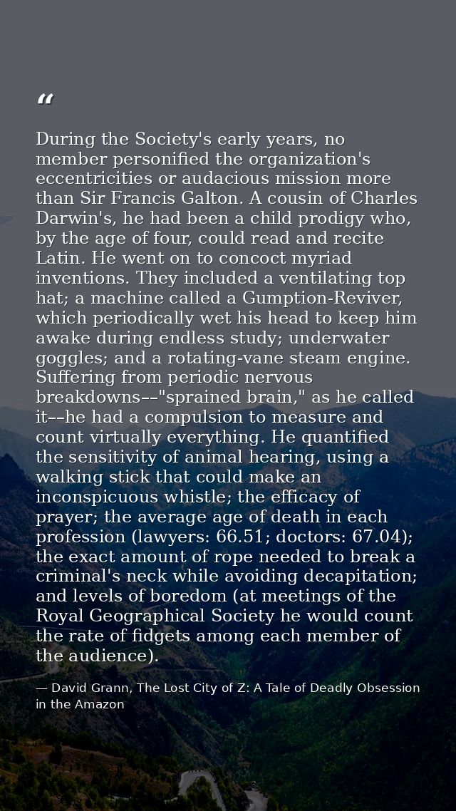 During the Society's early years, no member personified the organization's eccentricities or audacious mission more than — David Grann, The Lost City of Z: A Tale of Deadly Obsession in the Amazon