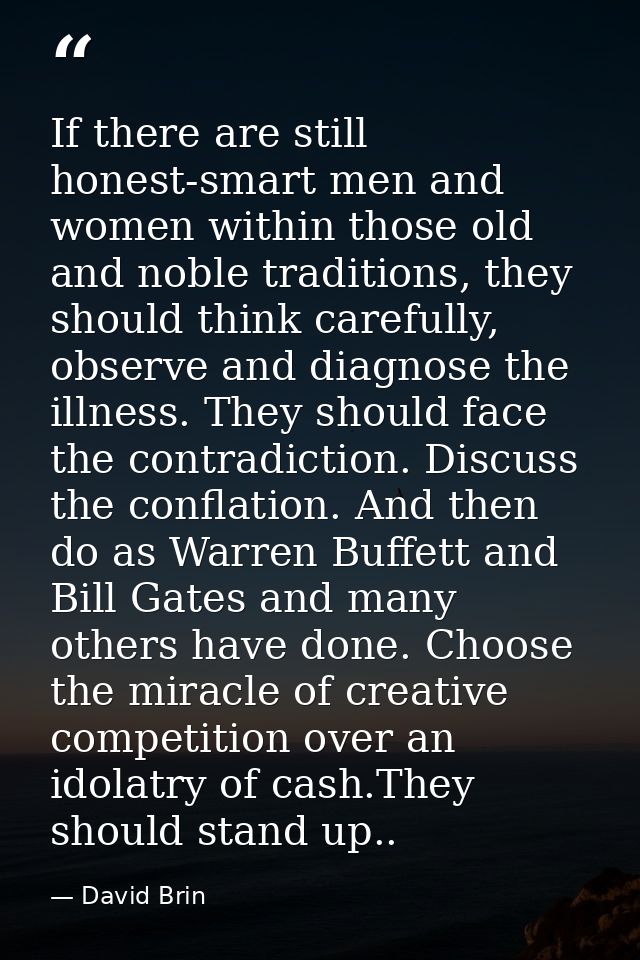 If there are still honest-smart men and women within those old and noble traditions, they should think carefully, observ — David Brin
