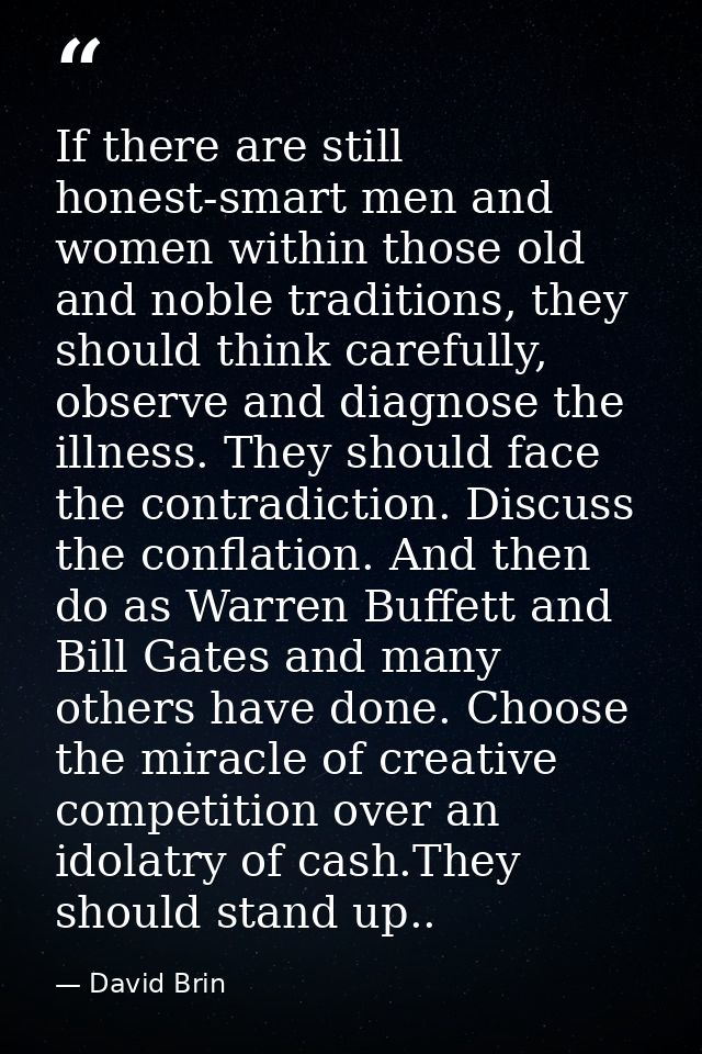 If there are still honest-smart men and women within those old and noble traditions, they should think carefully, observ — David Brin