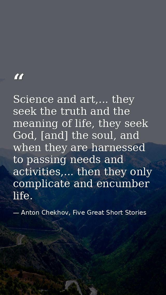 Science and art,... they seek the truth and the meaning of life, they seek God, [and] the soul, and when they are harnes — Anton Chekhov, Five Great Short Stories
