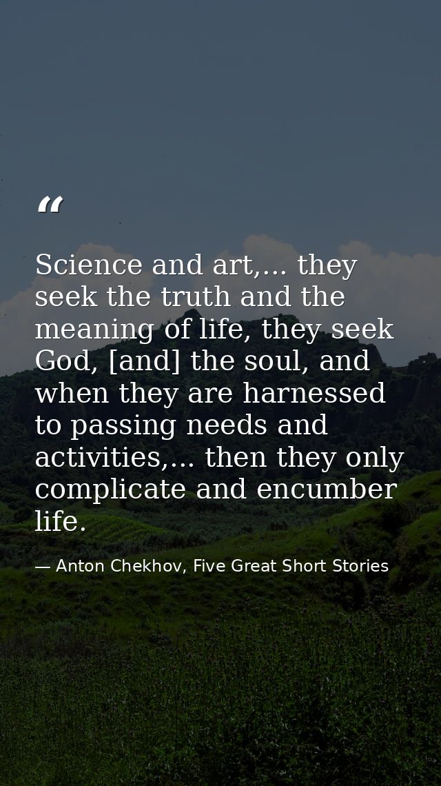 Science and art,... they seek the truth and the meaning of life, they seek God, [and] the soul, and when they are harnes — Anton Chekhov, Five Great Short Stories