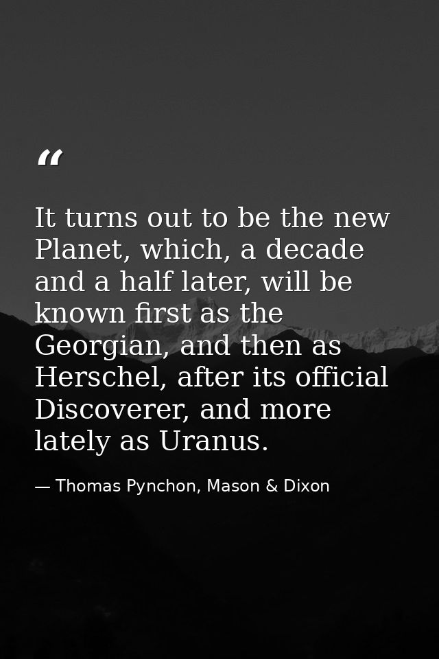 It turns out to be the new Planet, which, a decade and a half later, will be known first as the Georgian, and then as He — Thomas Pynchon, Mason & Dixon